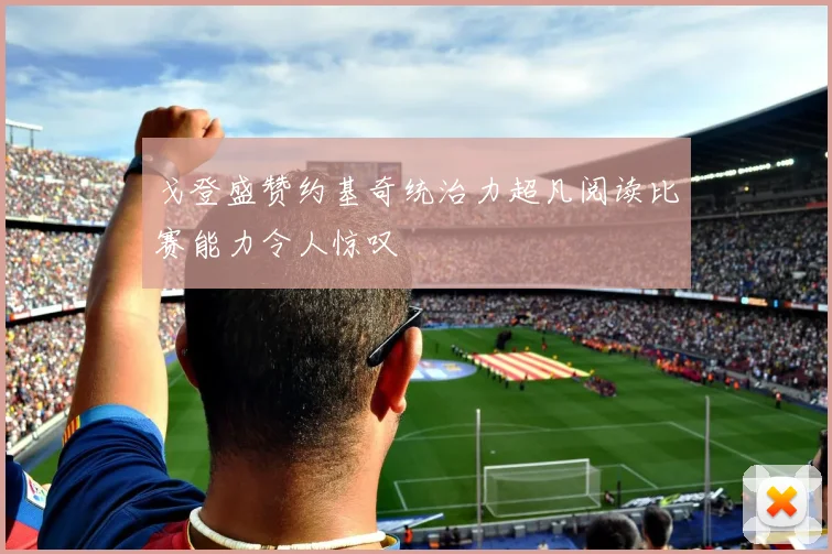 戈登盛赞约基奇统治力超凡阅读比赛能力令人惊叹