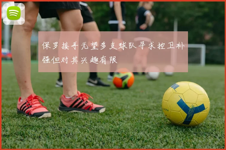 保罗接手无望多支球队寻求控卫补强但对其兴趣有限